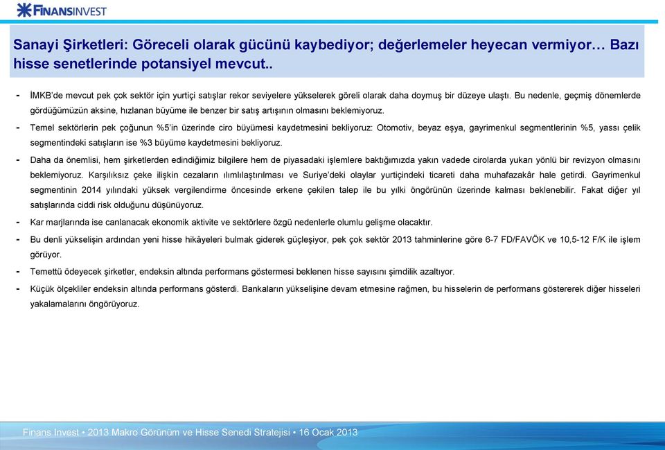 Bu nedenle, geçmiş dönemlerde gördüğümüzün aksine, hızlanan büyüme ile benzer bir satış artışının olmasını beklemiyoruz.