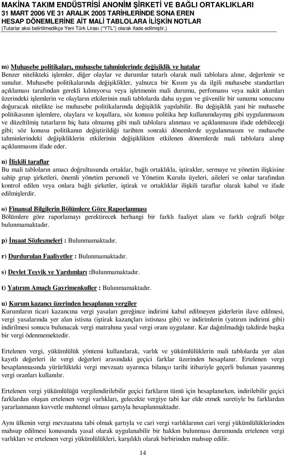 üzerindeki işlemlerin ve olayların etkilerinin mali tablolarda daha uygun ve güvenilir bir sunumu sonucunu doğuracak nitelikte ise muhasebe politikalarında değişiklik yapılabilir.