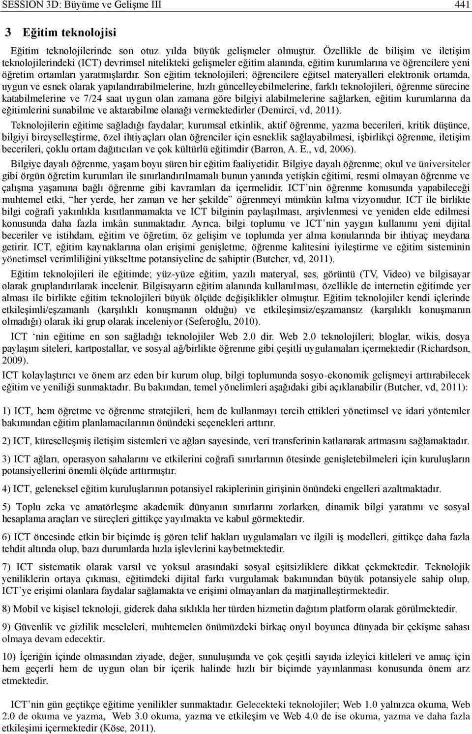 Son eğitim teknolojileri; öğrencilere eğitsel materyalleri elektronik ortamda, uygun ve esnek olarak yapılandırabilmelerine, hızlı güncelleyebilmelerine, farklı teknolojileri, öğrenme sürecine