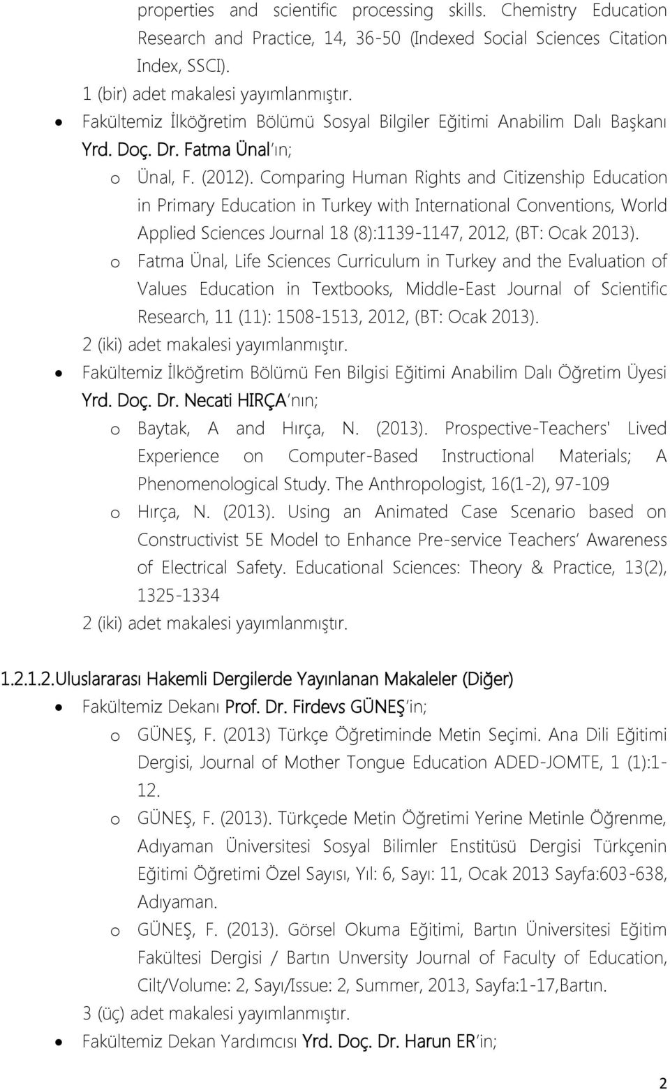 Comparing Human Rights and Citizenship Education in Primary Education in Turkey with International Conventions, World Applied Sciences Journal 18 (8):1139-1147, 2012, (BT: Ocak 2013).