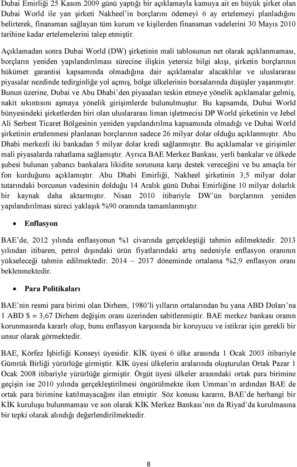 Açıklamadan sonra Dubai World (DW) şirketinin mali tablosunun net olarak açıklanmaması, borçların yeniden yapılandırılması sürecine ilişkin yetersiz bilgi akışı, şirketin borçlarının hükümet