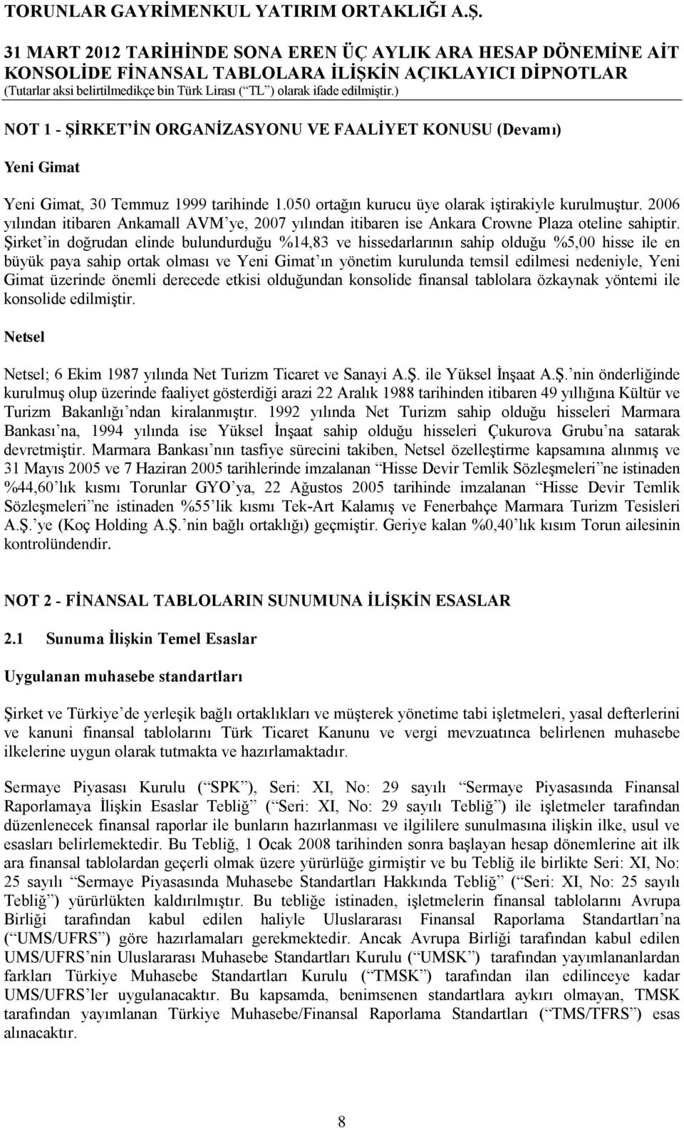 Şirket in doğrudan elinde bulundurduğu %14,83 ve hissedarlarının sahip olduğu %5,00 hisse ile en büyük paya sahip ortak olması ve Yeni Gimat ın yönetim kurulunda temsil edilmesi nedeniyle, Yeni Gimat