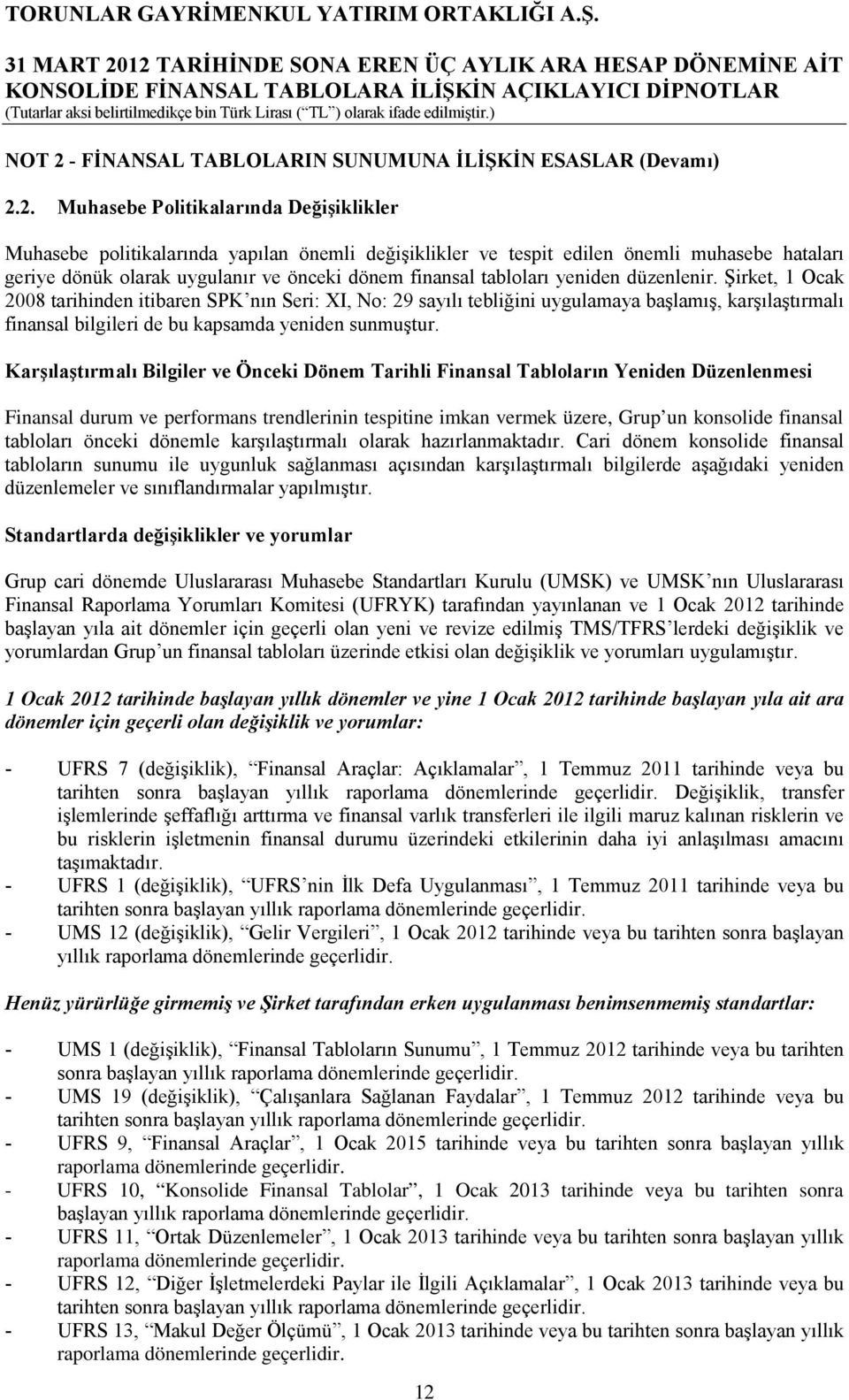 2. Muhasebe Politikalarında Değişiklikler Muhasebe politikalarında yapılan önemli değişiklikler ve tespit edilen önemli muhasebe hataları geriye dönük olarak uygulanır ve önceki dönem finansal