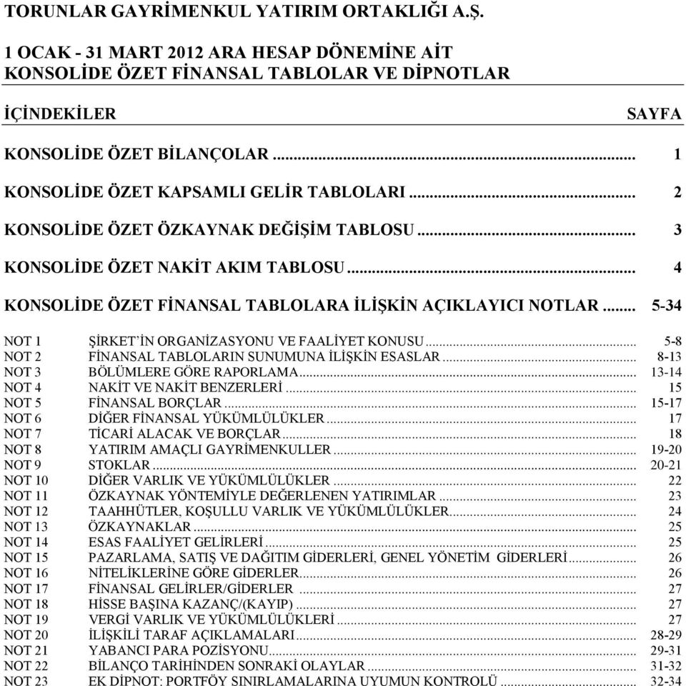 .. 5-34 NOT 1 ŞİRKET İN ORGANİZASYONU VE FAALİYET KONUSU... 5-8 NOT 2 FİNANSAL TABLOLARIN SUNUMUNA İLİŞKİN ESASLAR... 8-13 NOT 3 BÖLÜMLERE GÖRE RAPORLAMA... 13-14 NOT 4 NAKİT VE NAKİT BENZERLERİ.