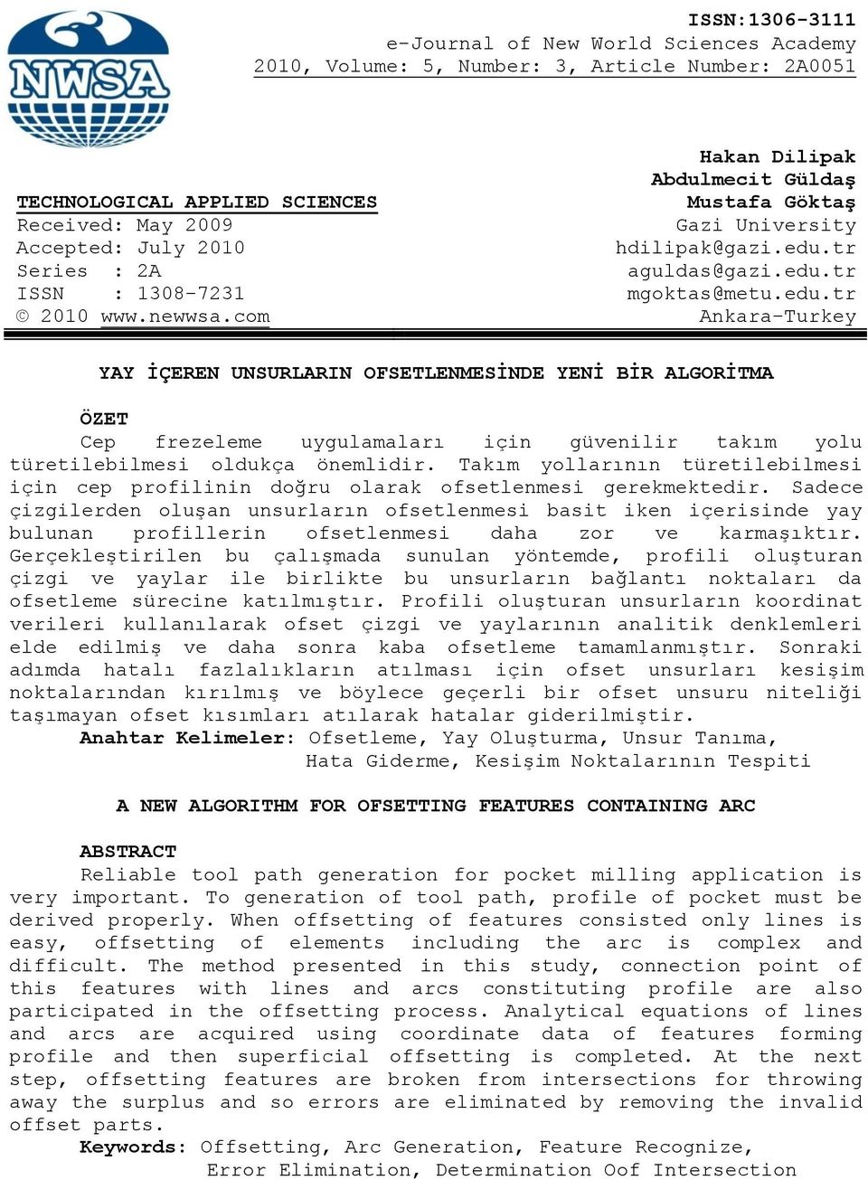 com Ankara-Turkey YAY İÇEREN UNSURLARIN OFSETLENMESİNDE YENİ BİR ALGORİTMA ÖZET Cep frezeleme uygulamaları için güvenilir takım yolu türetilebilmesi oldukça önemlidir.