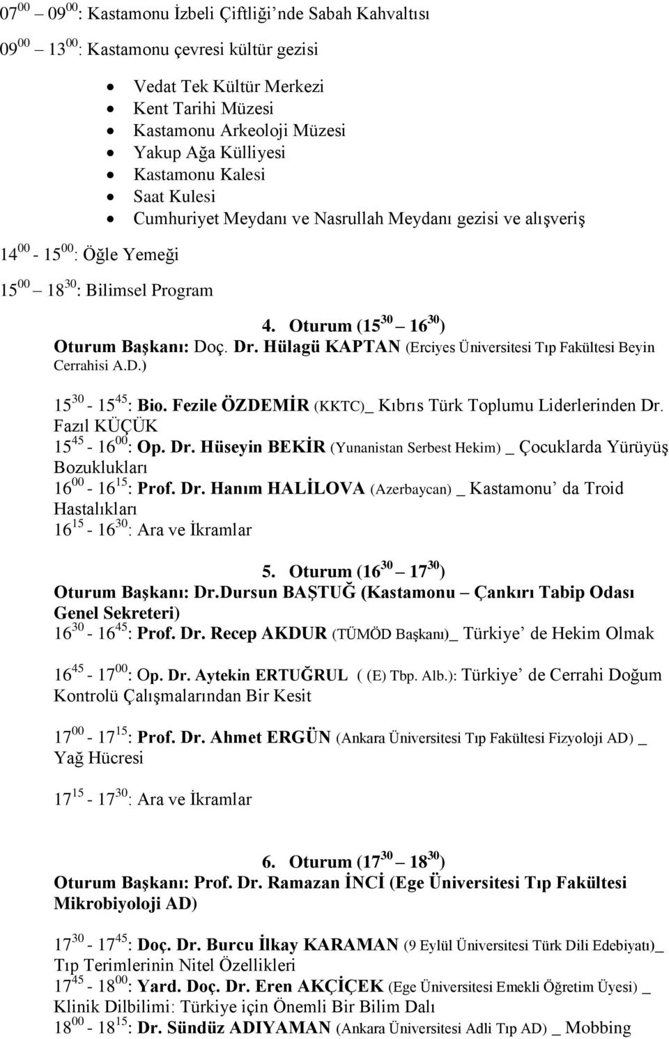 Hülagü KAPTAN (Erciyes Üniversitesi Tıp Fakültesi Beyin Cerrahisi A.D.) 15 30-15 45 : Bio. Fezile ÖZDEMİR (KKTC)_ Kıbrıs Türk Toplumu Liderlerinden Dr.