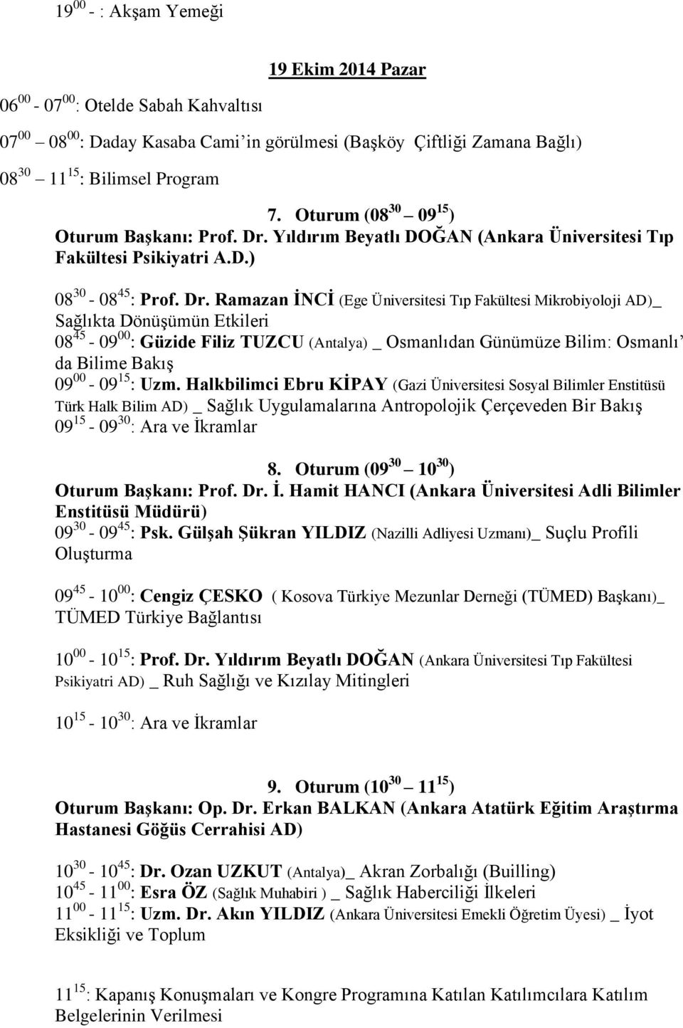 Yıldırım Beyatlı DOĞAN (Ankara Üniversitesi Tıp Fakültesi Psikiyatri A.D.) 08 30-08 45 : Prof. Dr.