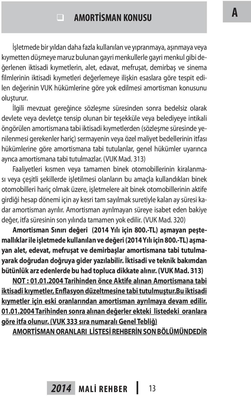 İlgili mevzuat gereğince sözleşme süresinden sonra bedelsiz olarak devlete veya devletçe tensip olunan bir teşekküle veya belediyeye intikali öngörülen amortismana tabi iktisadi kıymetlerden