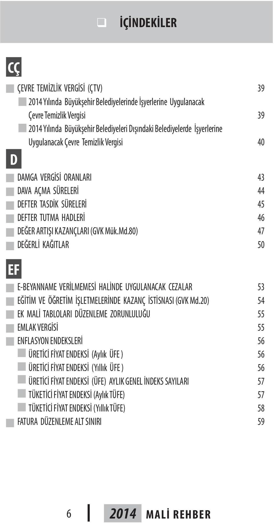 80) 47 DEĞERLİ KAĞITLAR 50 E-BEYANNAME VERİLMEMESİ HALİNDE UYGULANACAK CEZALAR 53 EĞİTİM VE ÖĞRETİM İŞLETMELERİNDE KAZANÇ İSTİSNASI (GVK Md.