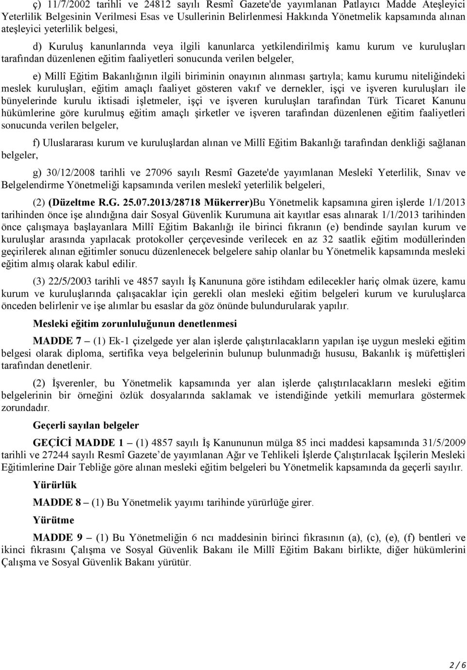 Eğitim Bakanlığının ilgili biriminin onayının alınması şartıyla; kamu kurumu niteliğindeki meslek kuruluşları, eğitim amaçlı faaliyet gösteren vakıf ve dernekler, işçi ve işveren kuruluşları ile