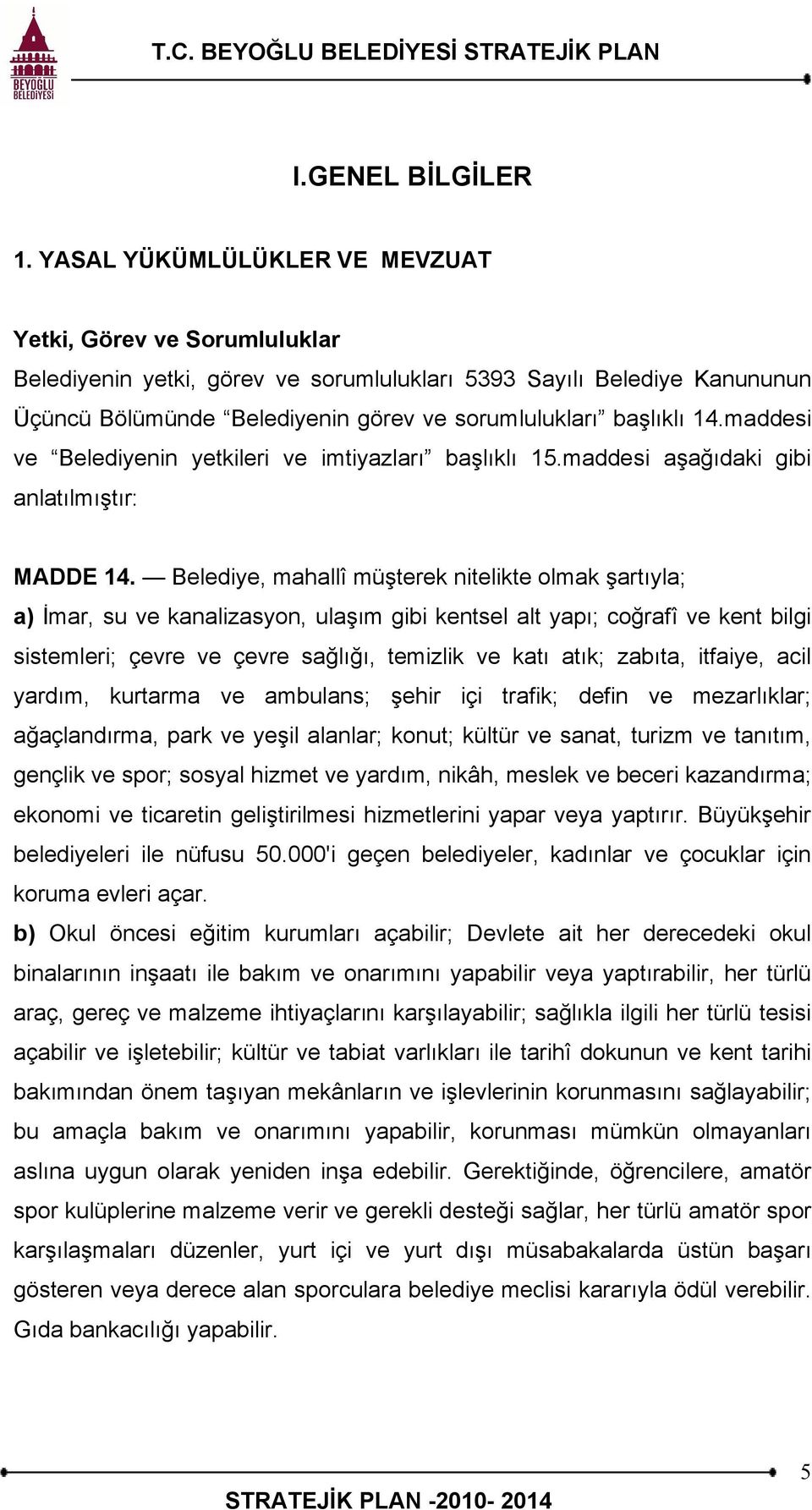 maddesi ve Belediyenin yetkileri ve imtiyazları başlıklı 15.maddesi aşağıdaki gibi anlatılmıştır: MADDE 14.