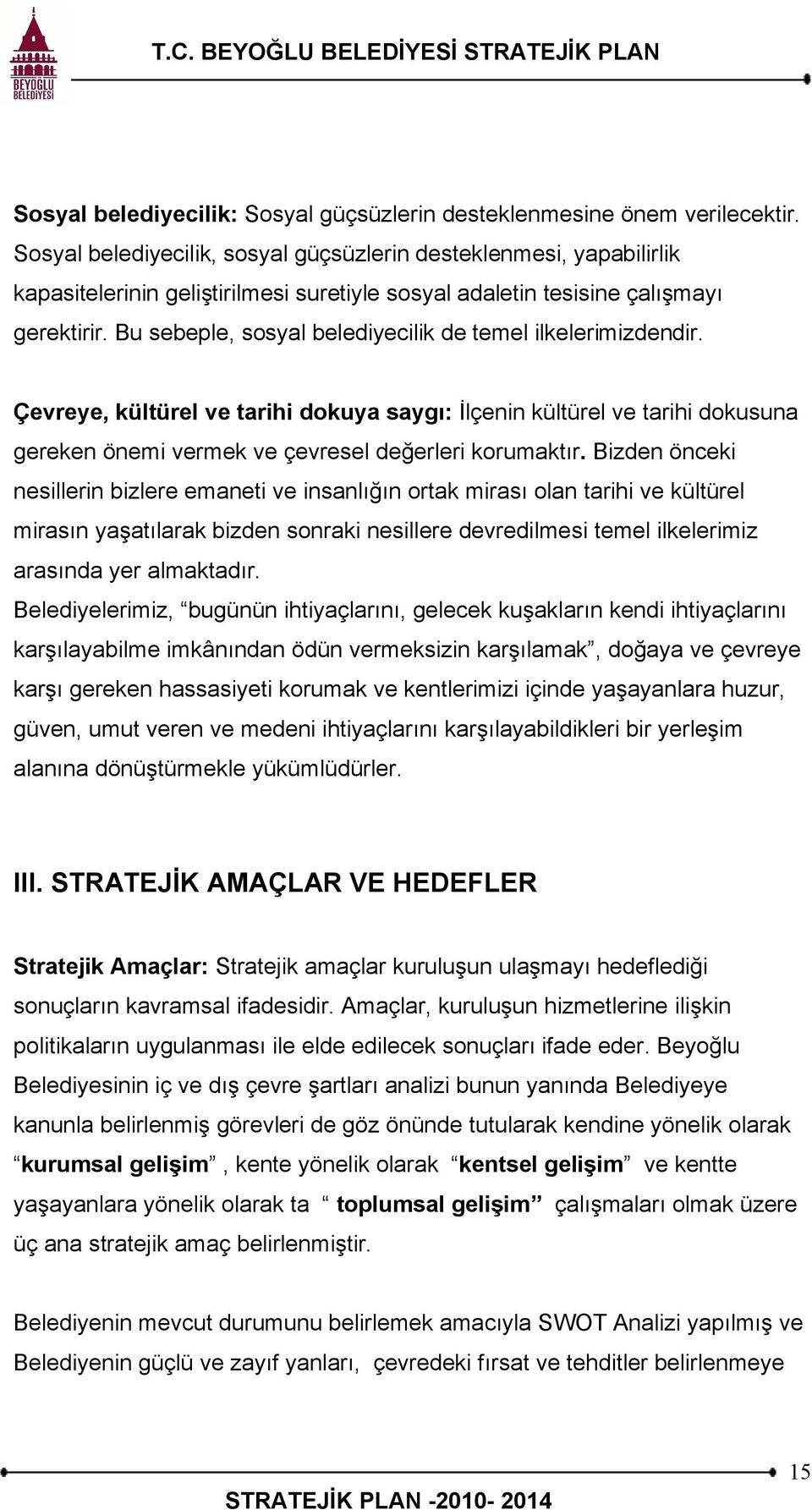 Bu sebeple, sosyal belediyecilik de temel ilkelerimizdendir. Çevreye, kültürel ve tarihi dokuya saygı: İlçenin kültürel ve tarihi dokusuna gereken önemi vermek ve çevresel değerleri korumaktır.