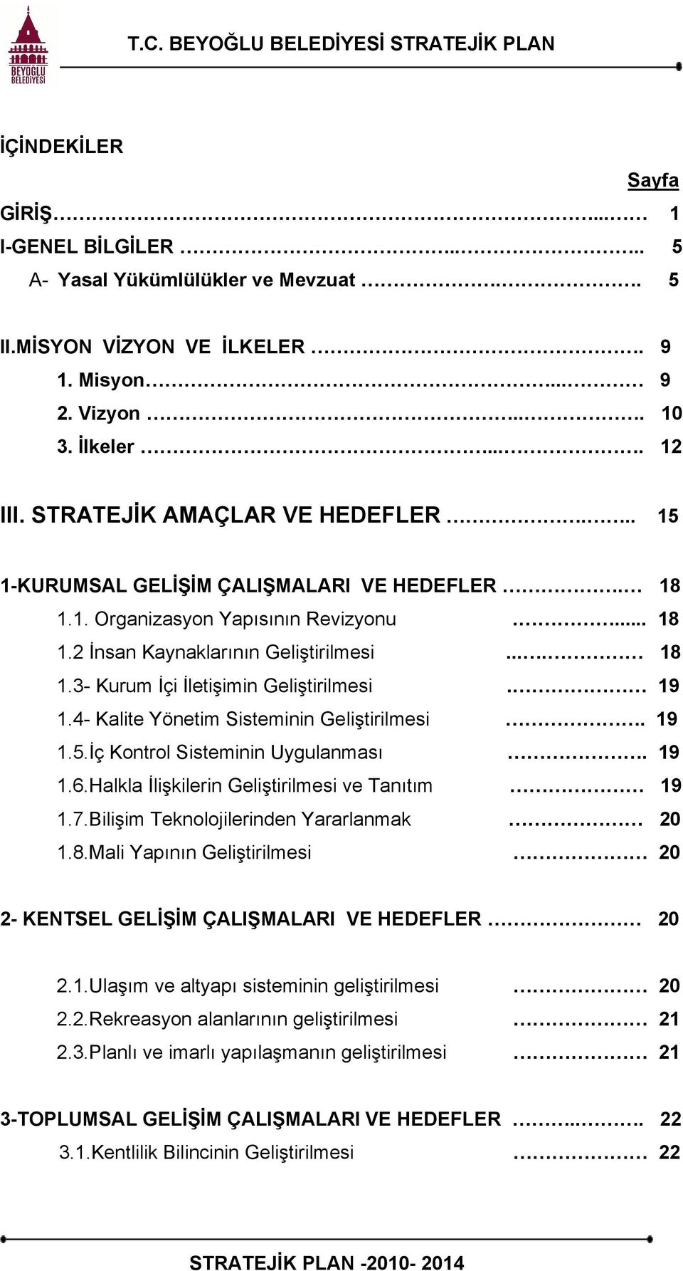 19 1.4- Kalite Yönetim Sisteminin Geliştirilmesi. 19 1.5.İç Kontrol Sisteminin Uygulanması. 19 1.6.Halkla İlişkilerin Geliştirilmesi ve Tanıtım 19 1.7.Bilişim Teknolojilerinden Yararlanmak 20 1.8.