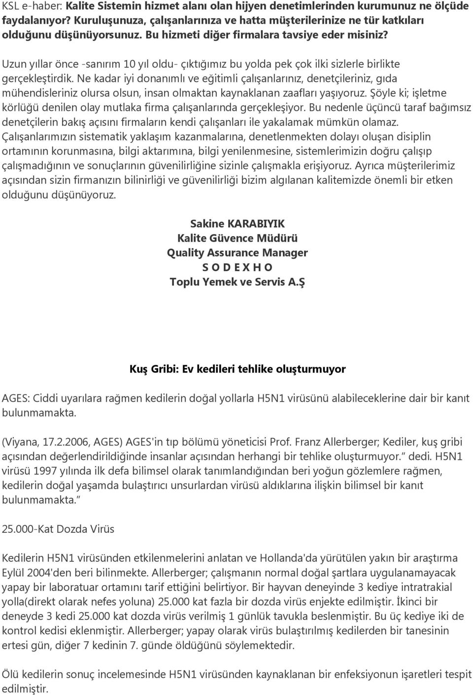 Ne kadar iyi donanımlı ve eğitimli çalışanlarınız, denetçileriniz, gıda mühendisleriniz olursa olsun, insan olmaktan kaynaklanan zaafları yaşıyoruz.