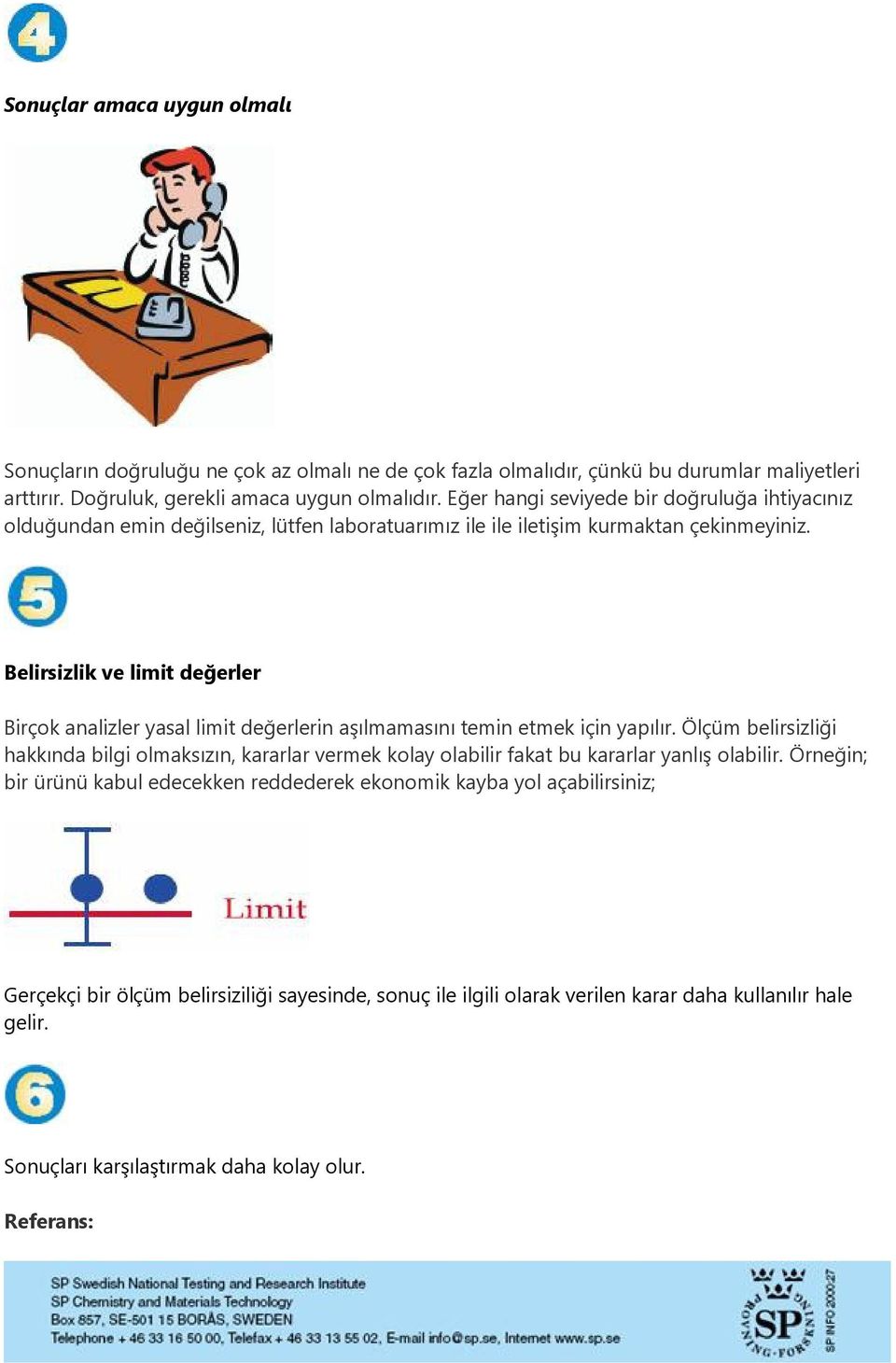 Belirsizlik ve limit değerler Birçok analizler yasal limit değerlerin aşılmamasını temin etmek için yapılır.