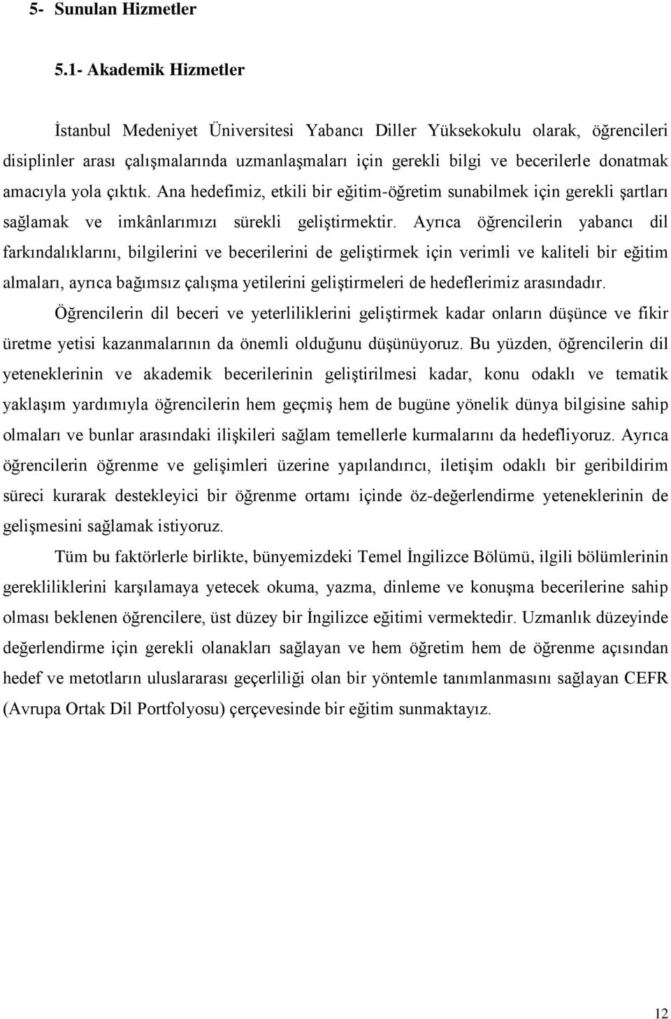 amacıyla yola çıktık. Ana hedefimiz, etkili bir eğitim-öğretim sunabilmek için gerekli şartları sağlamak ve imkânlarımızı sürekli geliştirmektir.