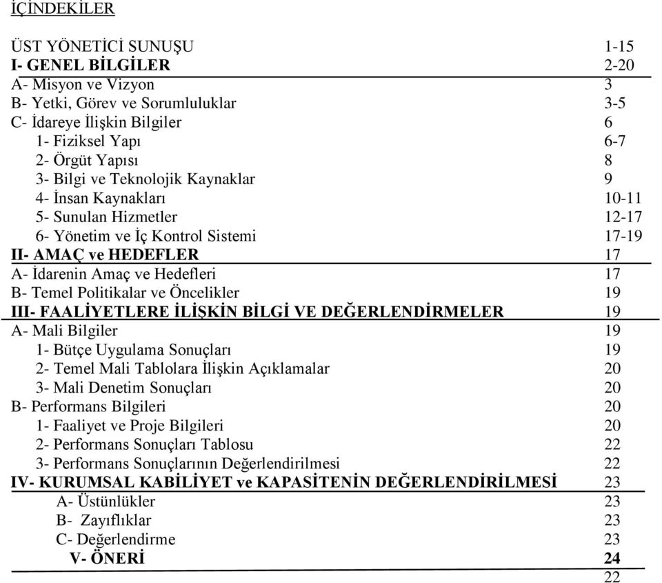 Öncelikler 19 III- FAALİYETLERE İLİŞKİN BİLGİ VE DEĞERLENDİRMELER 19 A- Mali Bilgiler 19 1- Bütçe Uygulama Sonuçları 19 2- Temel Mali Tablolara İlişkin Açıklamalar 20 3- Mali Denetim Sonuçları 20 B-