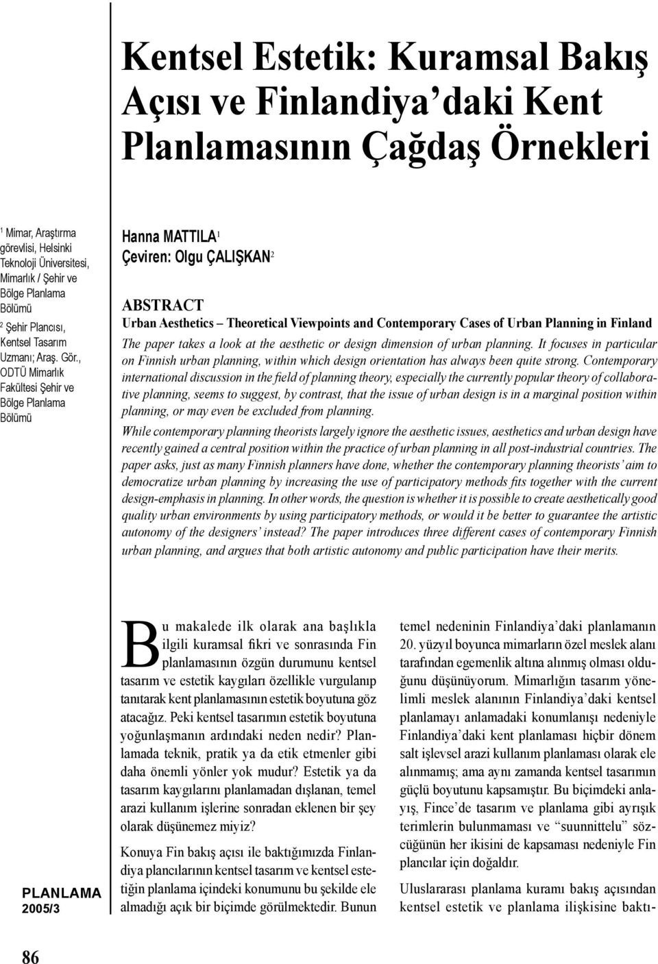 , ODTÜ Mimarlık Fakültesi Şehir ve Bölge Planlama Bölümü Hanna MATTILA 1 Çeviren: Olgu ÇALIŞKAN 2 ABSTRACT Urban Aesthetics Theoretical Viewpoints and Contemporary Cases of Urban Planning in Finland