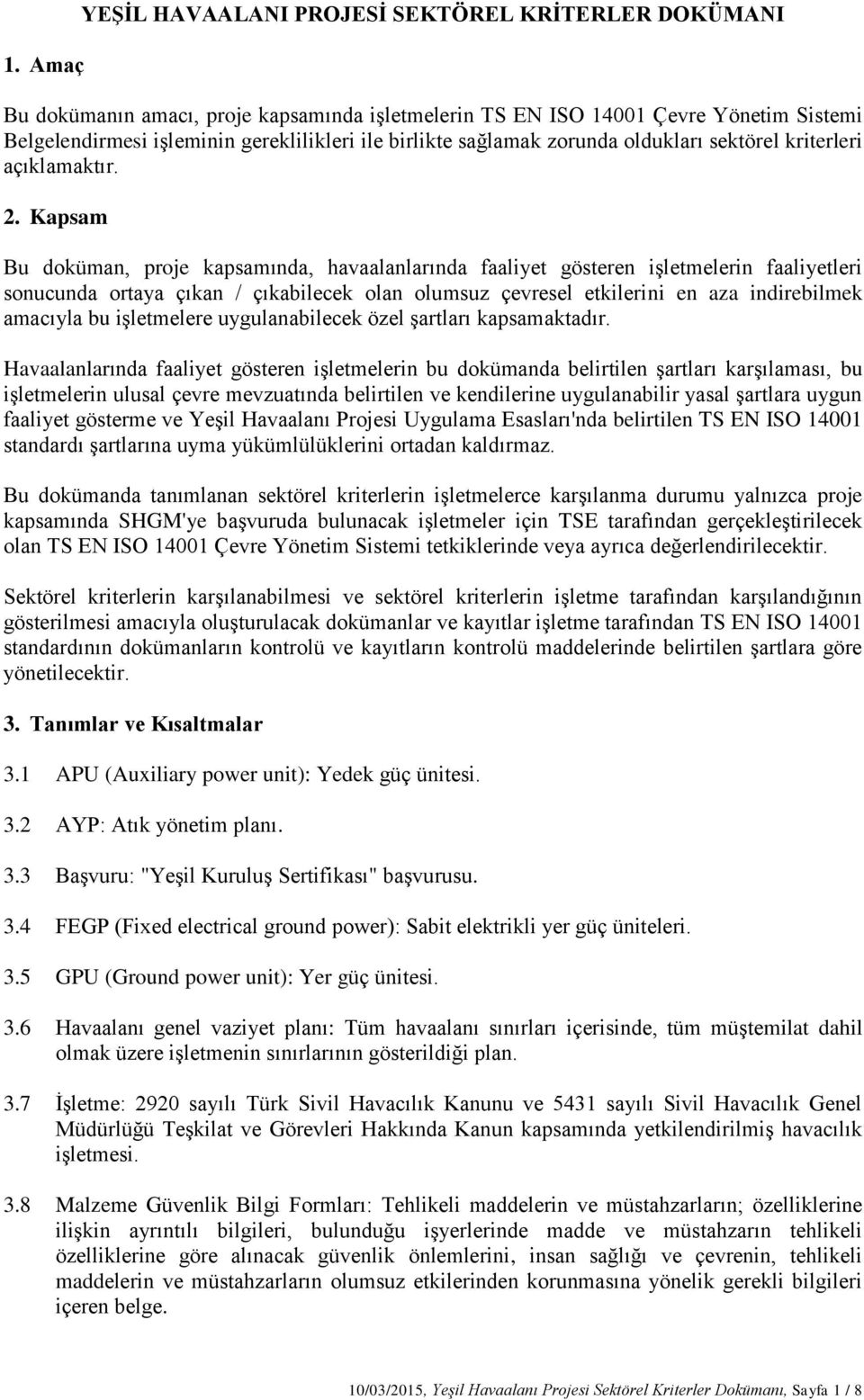 Kapsam Bu doküman, proje kapsamında, havaalanlarında faaliyet gösteren işletmelerin faaliyetleri sonucunda ortaya çıkan / çıkabilecek olan olumsuz çevresel etkilerini en aza indirebilmek amacıyla bu