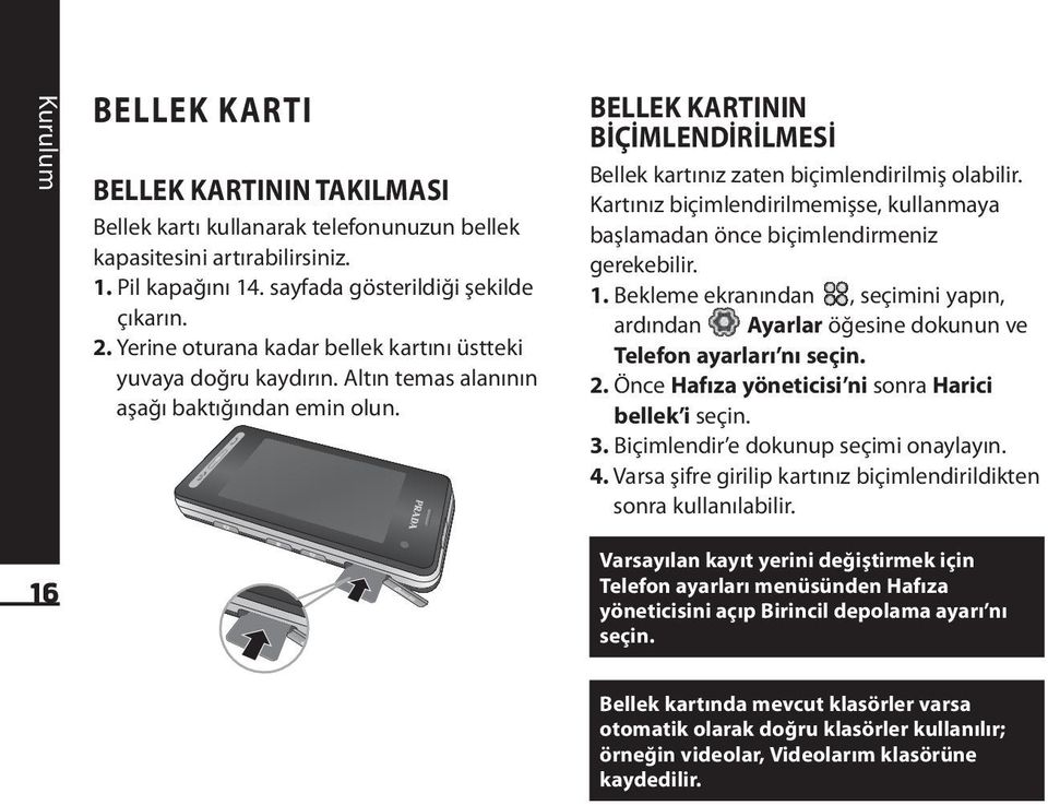 Kartınız biçimlendirilmemişse, kullanmaya başlamadan önce biçimlendirmeniz gerekebilir. 1. Bekleme ekranından, seçimini yapın, ardından Ayarlar öğesine dokunun ve Telefon ayarları nı seçin. 2.