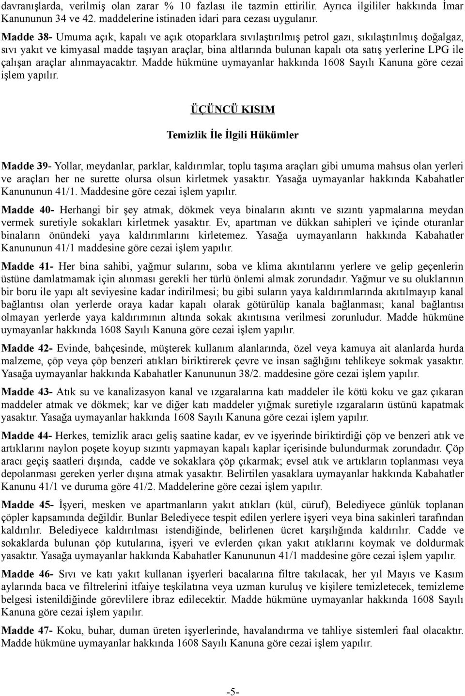 yerlerine LPG ile çalışan araçlar alınmayacaktır. Madde hükmüne uymayanlar hakkında 1608 Sayılı Kanuna göre cezai işlem yapılır.