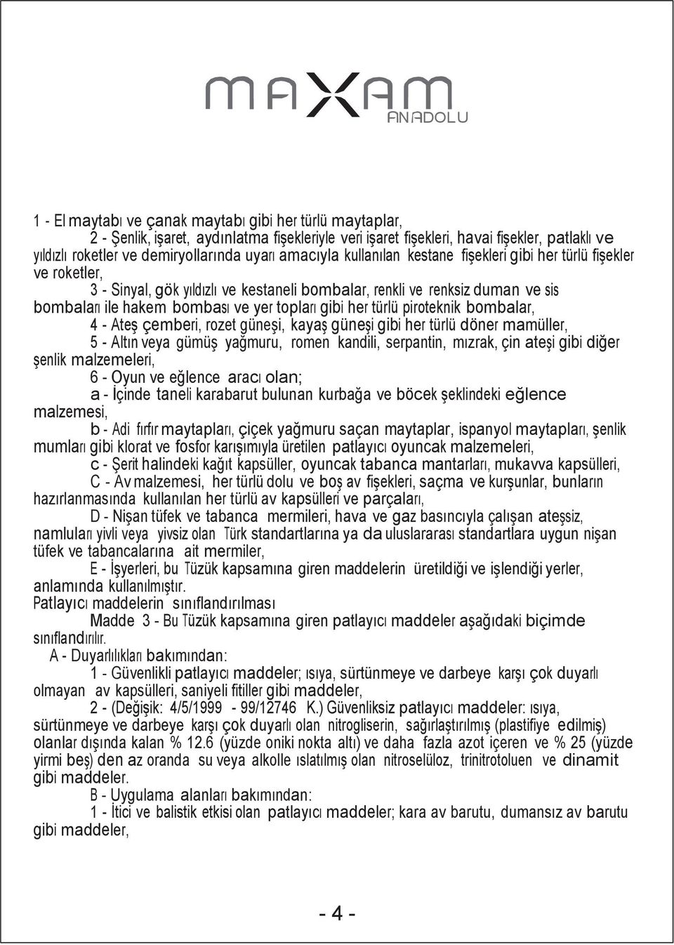 gibi her türlü piroteknik bombalar, 4 - Ateş çemberi, rozet güneşi, kayaş güneşi gibi her türlü döner mamüller, 5 - Altın veya gümüş yağmuru, romen kandili, serpantin, mızrak, çin ateşi gibi diğer