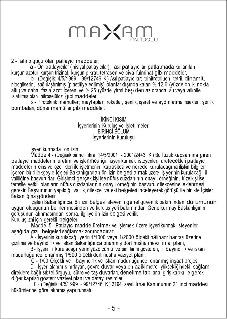 6 (yüzde on iki nokta altı ) ve daha fazla azot içeren ve % 25 (yüzde yirmi beş) den az oranda su veya alkolle ıslatılmış olan nitroselüloz gibi maddeler.