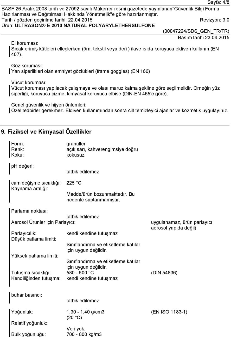 Örneğin yüz siperliği, koruyucu çizme, kimyasal koruyucu elbise (DIN-EN 465'e göre). Genel güvenlik ve hijyen önlemleri: Özel tedbirler gerekmez.