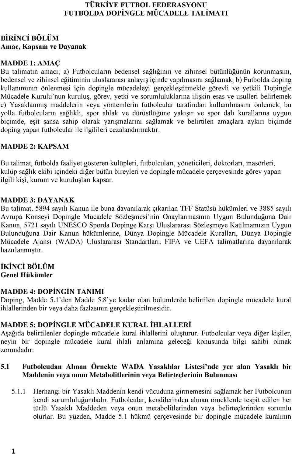 Dopingle Mücadele Kurulu nun kuruluş, görev, yetki ve sorumluluklarına ilişkin esas ve usulleri belirlemek c) Yasaklanmış maddelerin veya yöntemlerin futbolcular tarafından kullanılmasını önlemek, bu