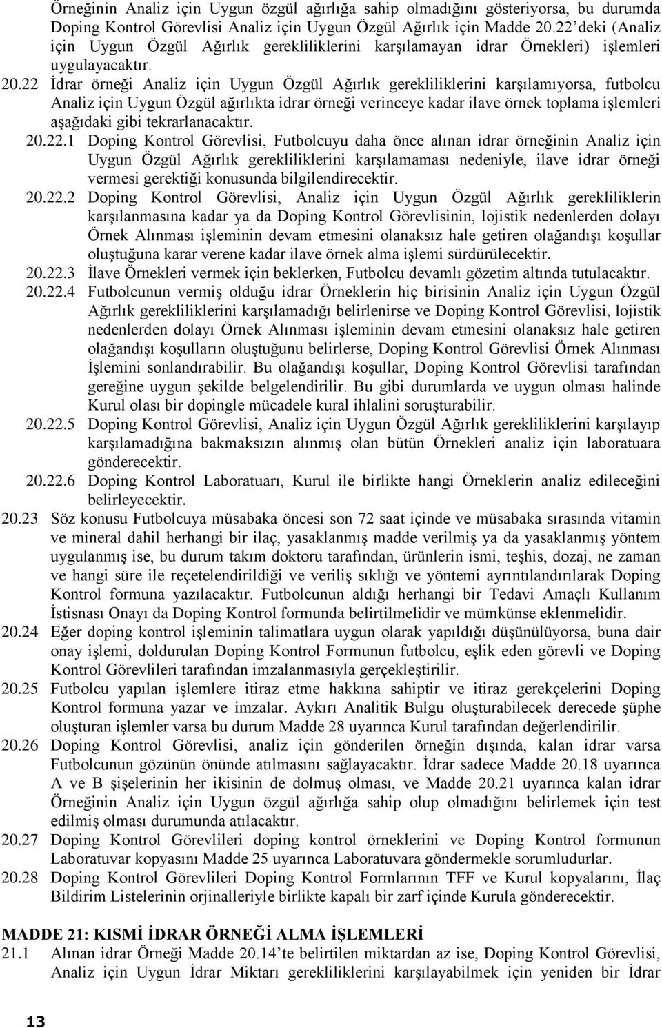 22 İdrar örneği Analiz için Uygun Özgül Ağırlık gerekliliklerini karşılamıyorsa, futbolcu Analiz için Uygun Özgül ağırlıkta idrar örneği verinceye kadar ilave örnek toplama işlemleri aşağıdaki gibi