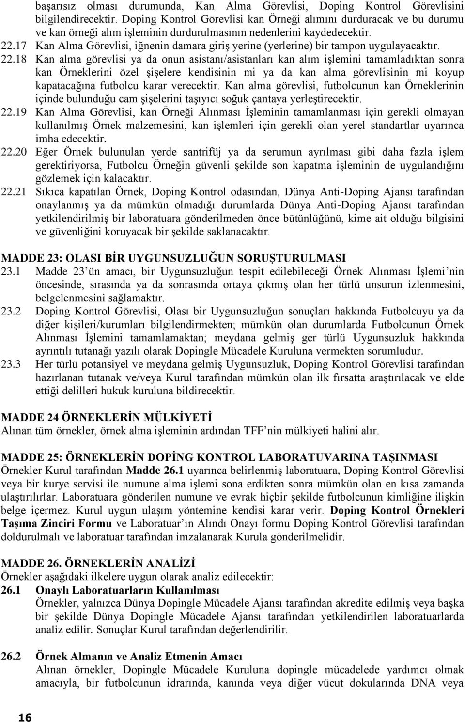 17 Kan Alma Görevlisi, iğnenin damara giriş yerine (yerlerine) bir tampon uygulayacaktır. 22.