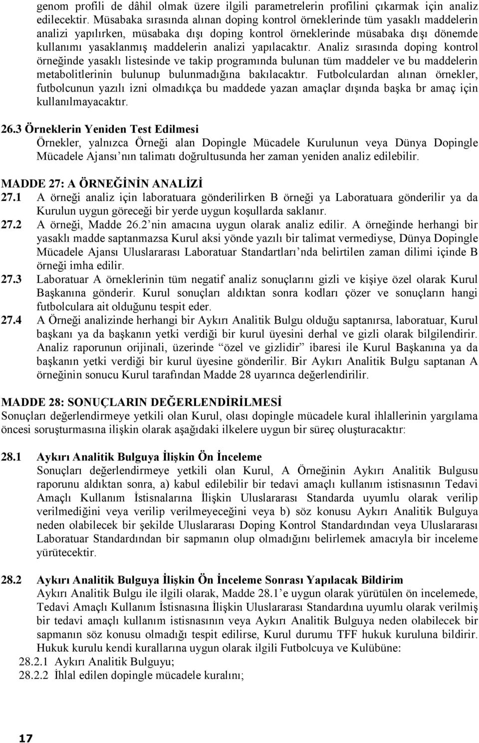 analizi yapılacaktır. Analiz sırasında doping kontrol örneğinde yasaklı listesinde ve takip programında bulunan tüm maddeler ve bu maddelerin metabolitlerinin bulunup bulunmadığına bakılacaktır.