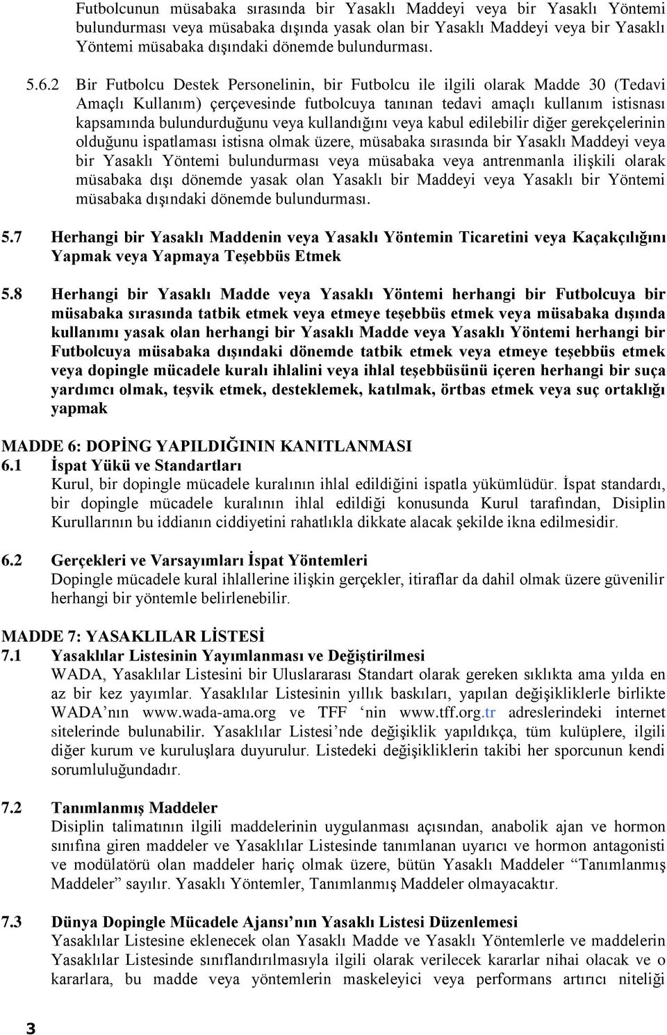 2 Bir Futbolcu Destek Personelinin, bir Futbolcu ile ilgili olarak Madde 30 (Tedavi Amaçlı Kullanım) çerçevesinde futbolcuya tanınan tedavi amaçlı kullanım istisnası kapsamında bulundurduğunu veya