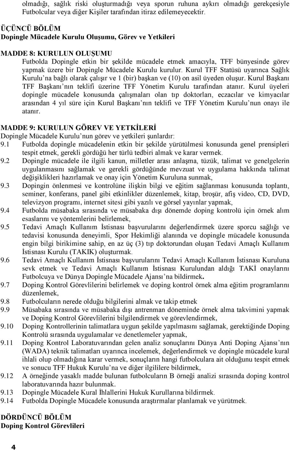 Mücadele Kurulu kurulur. Kurul TFF Statüsü uyarınca Sağlık Kurulu na bağlı olarak çalışır ve 1 (bir) başkan ve (10) on asil üyeden oluşur.