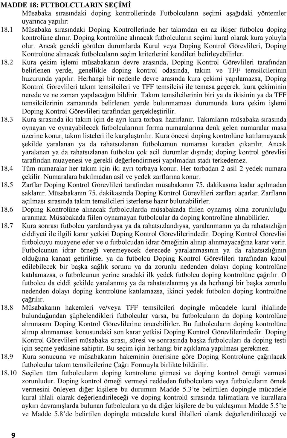 Ancak gerekli görülen durumlarda Kurul veya Doping Kontrol Görevlileri, Doping Kontrolüne alınacak futbolcuların seçim kriterlerini kendileri belirleyebilirler. 18.