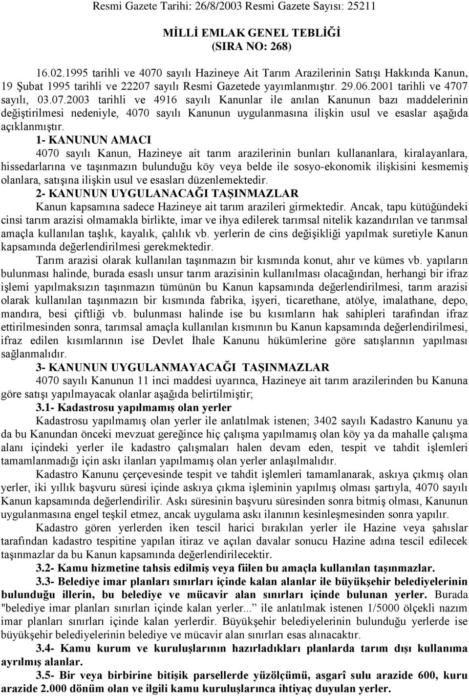 1- KANUNUN AMACI 4070 sayılı Kanun, Hazineye ait tarım arazilerinin bunları kullananlara, kiralayanlara, hissedarlarına ve taşınmazın bulunduğu köy veya belde ile sosyo-ekonomik ilişkisini kesmemiş