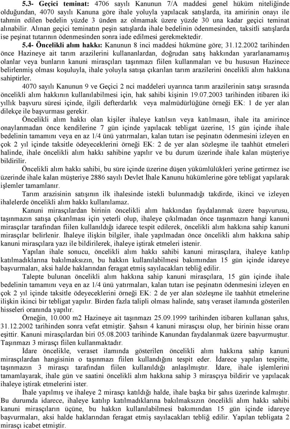 Alınan geçici teminatın peşin satışlarda ihale bedelinin ödenmesinden, taksitli satışlarda ise peşinat tutarının ödenmesinden sonra iade edilmesi gerekmektedir. 5.