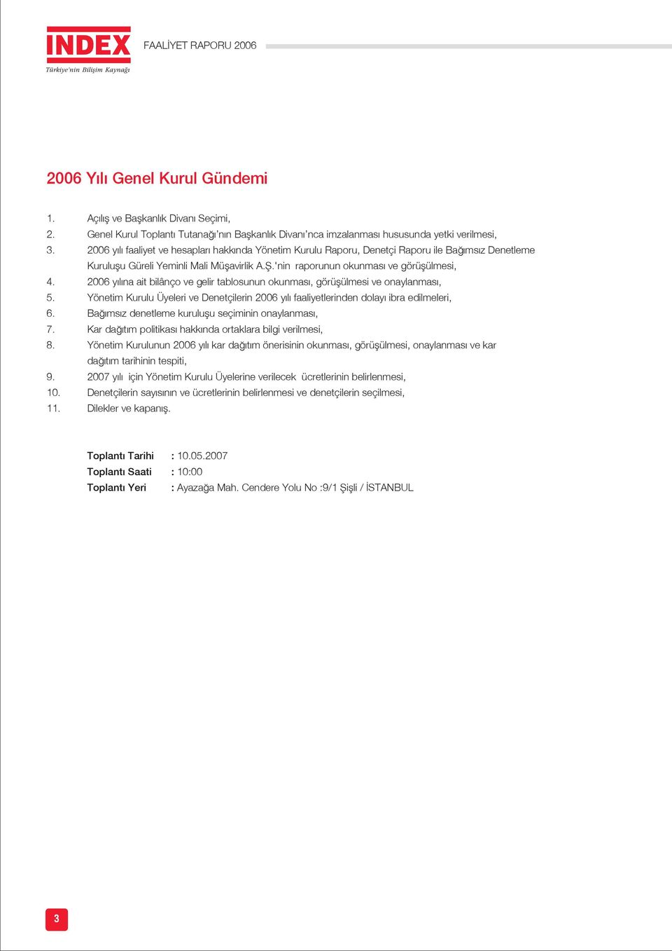 2006 y l na ait bilânço ve gelir tablosunun okunmas, görüflülmesi ve onaylanmas, 5. Yönetim Kurulu Üyeleri ve Denetçilerin 2006 y l faaliyetlerinden dolay ibra edilmeleri, 6.