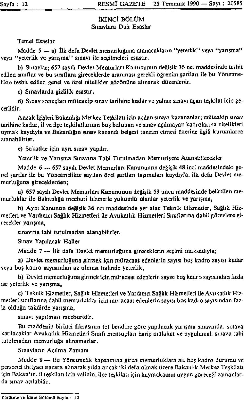 b) Sınavlar; 657 sayılı Devlet Memurları Kanununun değişik 36 ncı maddesinde tesbit edilen sınıflar ve bu sınıflara gireceklerde aranması gerekli öğrenim şartları ile bu Yönetmelikte tesbit edilen