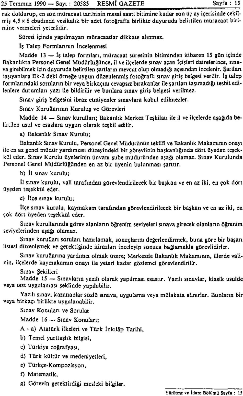 İş Talep Formlarının İncelenmesi Madde 13 İş talep formları, müracaat süresinin bitiminden itibaren 15 gün içinde Bakanlıkta Personel Genel Müdürlüğünce, il ve ilçelerde sınav açan İçişleri