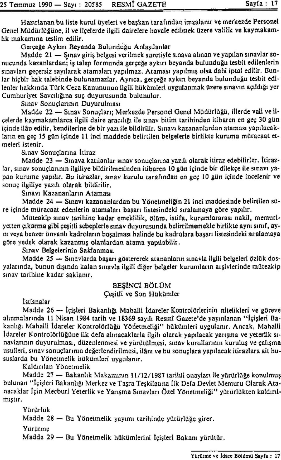 Gerçeğe Aykırı Beyanda Bulunduğu Anlaşılanlar Madde 21 Sınav giriş belgesi verilmek suretiyle sınava alınan ve yapılan sınavlar sonucunda kazanlardan; iş talep formunda gerçeğe aykırı beyanda