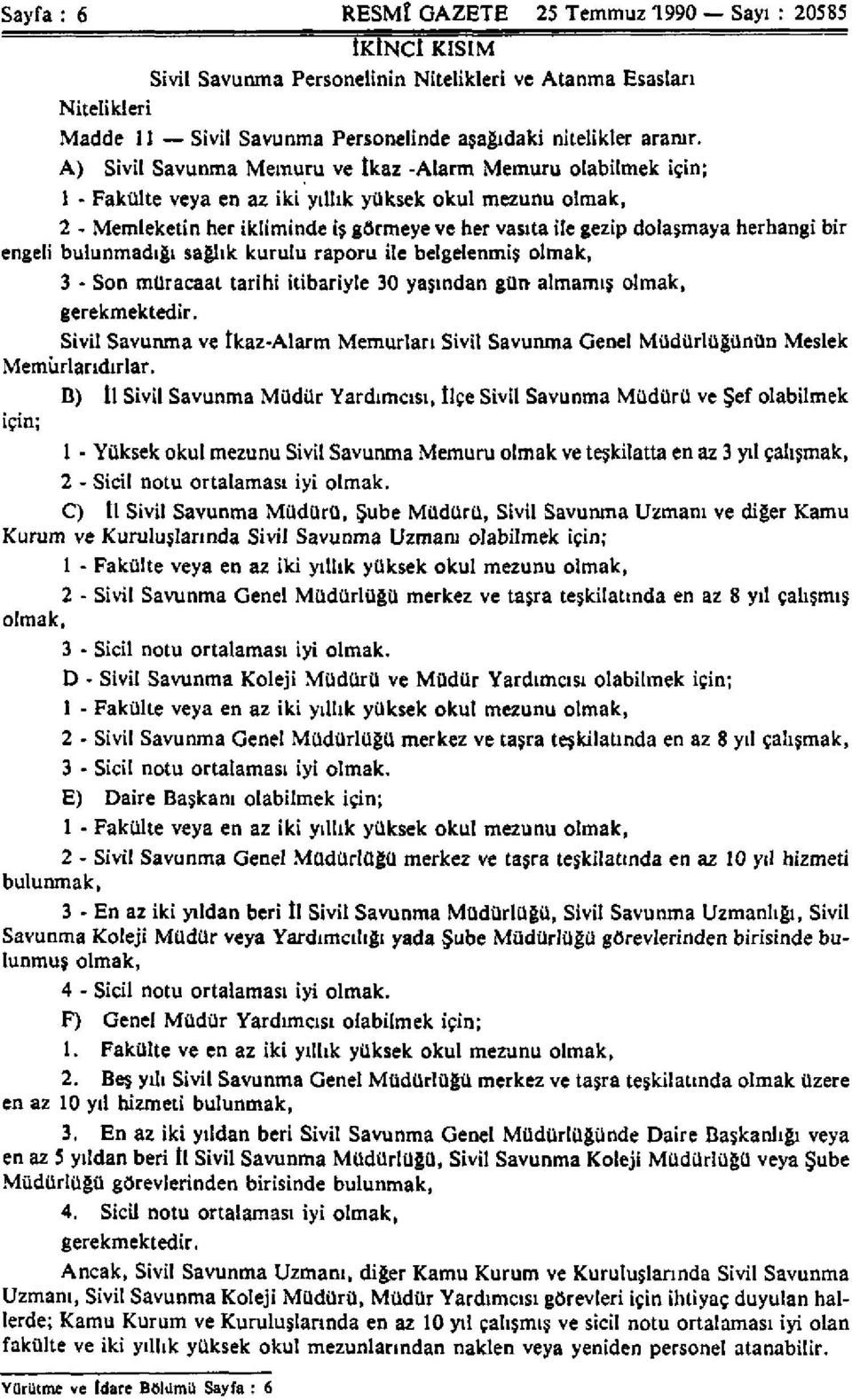 herhangi bir engeli bulunmadığı sağlık kurulu raporu ile belgelenmiş olmak, 3 - Son müracaat tarihi itibariyle 30 yaşından gün almamış olmak, gerekmektedir.