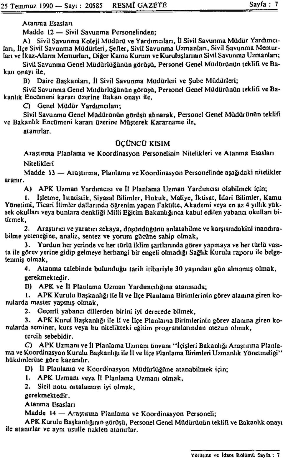 görüşü, Personel Genel Müdürünün teklifi ve Bakan onayı ile, B) Daire Başkanları, İl Sivil Savunma Müdürleri ve Şube Müdürleri; Sivil Savunma Genel Müdürlüğünün görüşü, Personel Genel Müdürünün