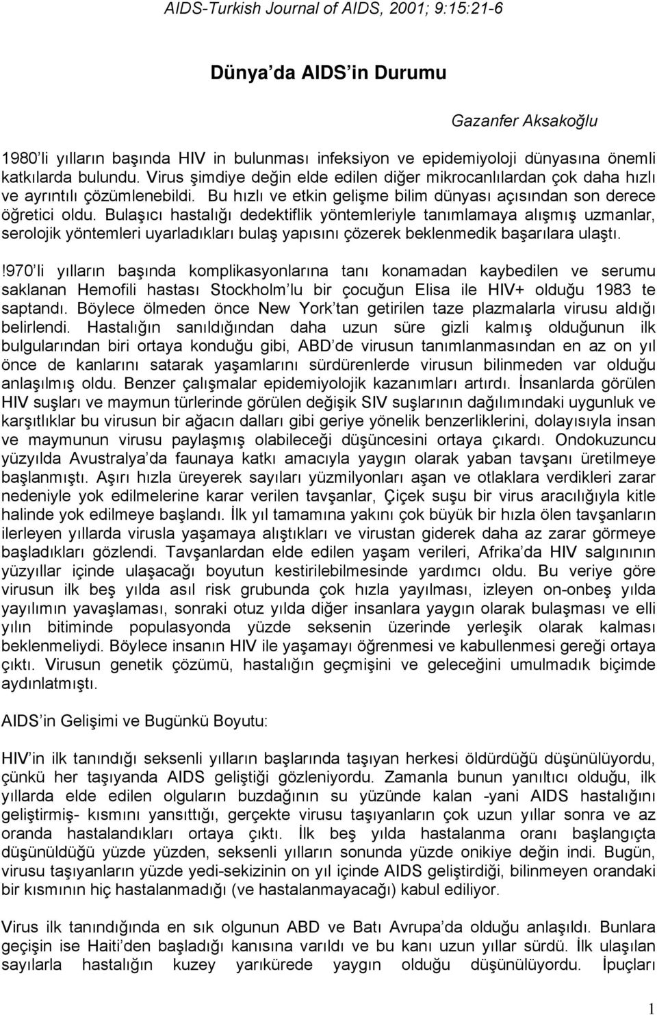 Bulaşıcı hastalığı dedektiflik yöntemleriyle tanımlamaya alışmış uzmanlar, serolojik yöntemleri uyarladıkları bulaş yapısını çözerek beklenmedik başarılara ulaştı.