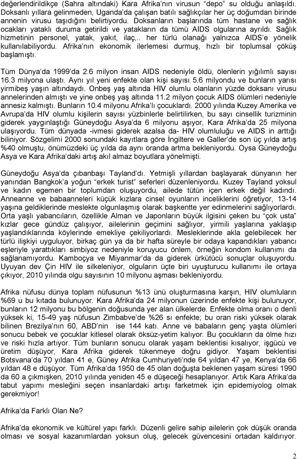 Doksanların başlarında tüm hastane ve sağlık ocakları yataklı duruma getirildi ve yatakların da tümü AIDS olgularına ayrıldı. Sağlık hizmetinin personel, yatak, yakıt, ilaç,.