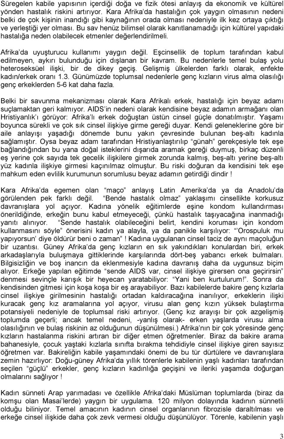 Bu sav henüz bilimsel olarak kanıtlanamadığı için kültürel yapıdaki hastalığa neden olabilecek etmenler değerlendirilmeli. Afrika da uyuşturucu kullanımı yaygın değil.