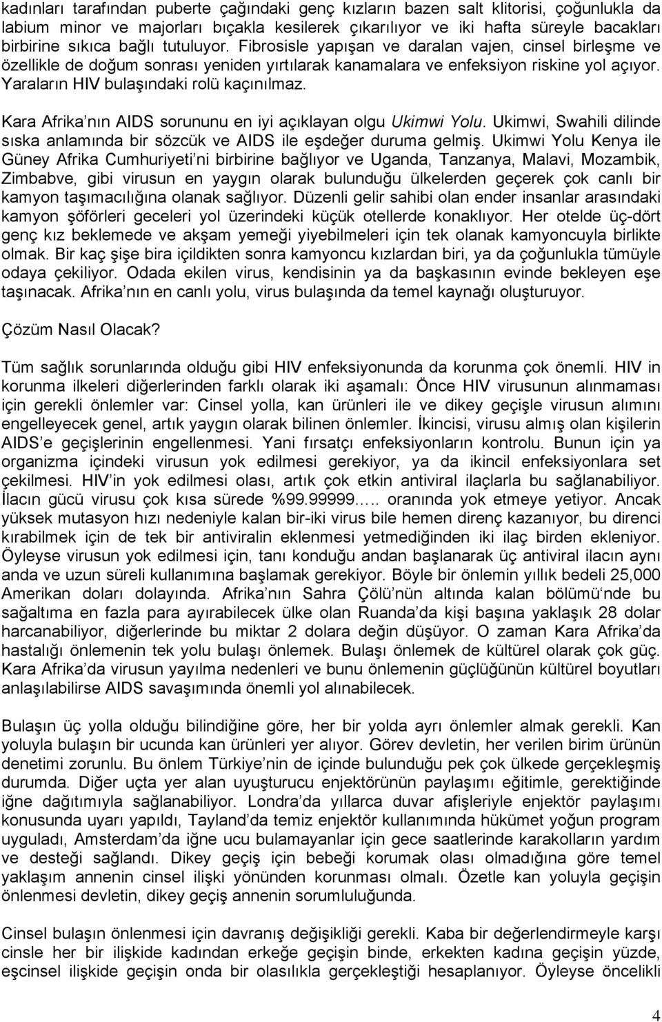 Kara Afrika nın AIDS sorununu en iyi açıklayan olgu Ukimwi Yolu. Ukimwi, Swahili dilinde sıska anlamında bir sözcük ve AIDS ile eşdeğer duruma gelmiş.