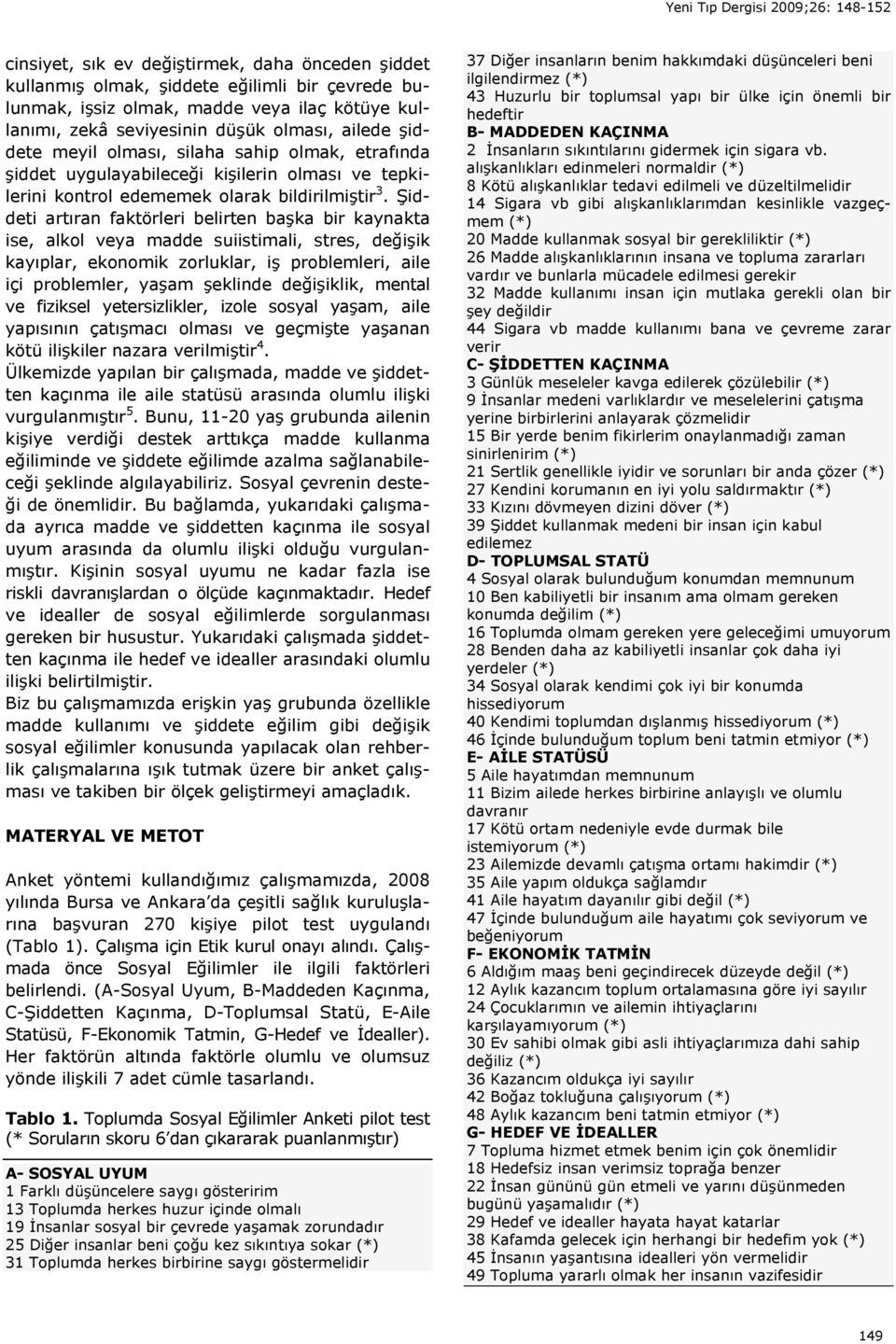 Şiddeti artıran faktörleri belirten başka bir kaynakta ise, alkol veya madde suiistimali, stres, değişik kayıplar, ekonomik zorluklar, iş problemleri, aile içi problemler, yaşam şeklinde değişiklik,