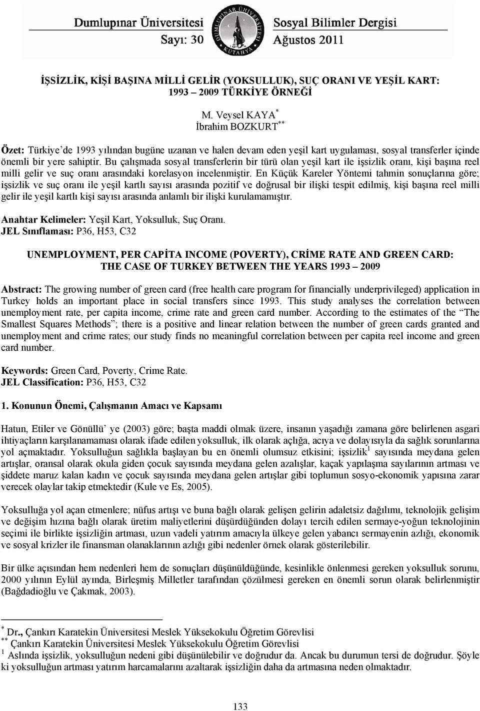 Bu çalışmada sosyal transferlerin bir türü olan yeşil kart ile işsizlik oranı, kişi başına reel milli gelir ve suç oranı arasındaki korelasyon incelenmiştir.