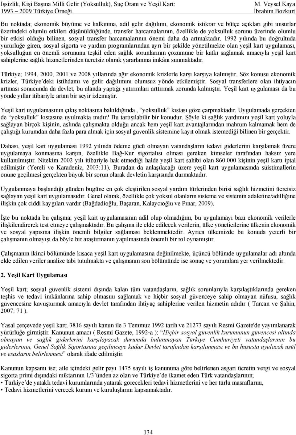 1992 yılında bu doğrultuda yürürlüğe giren, sosyal sigorta ve yardım programlarından ayrı bir şekilde yönetilmekte olan yeşil kart uygulaması, yoksulluğun en önemli sorununu teşkil eden sağlık